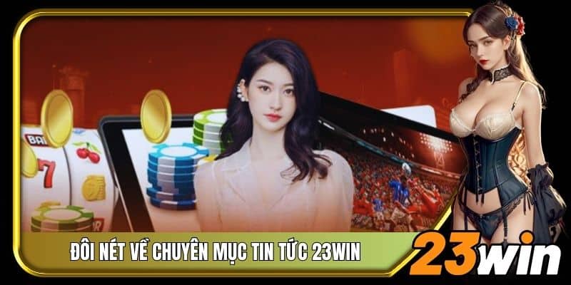 Đôi nét về chuyên mục tin tức 23Win