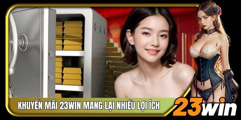 Khuyến mãi 23Win mang lại nhiều lợi ích hấp dẫn 