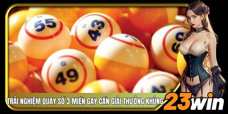 Trải nghiệm quay số 3 miền gay cấn giải thưởng khủng 